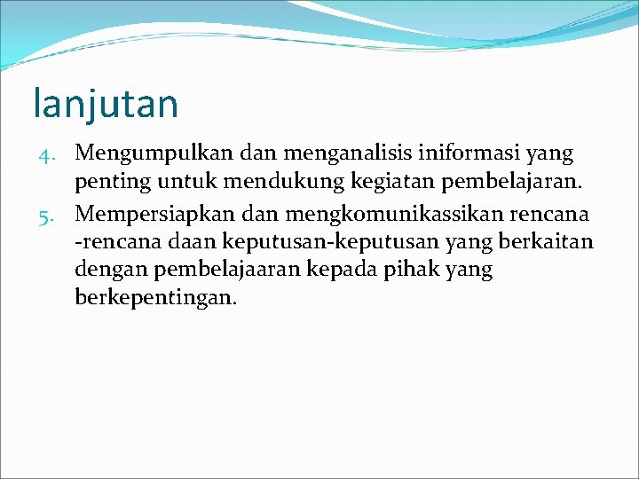 lanjutan 4. Mengumpulkan dan menganalisis iniformasi yang penting untuk mendukung kegiatan pembelajaran. 5. Mempersiapkan