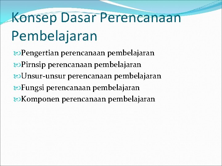 Konsep Dasar Perencanaan Pembelajaran Pengertian perencanaan pembelajaran Pirnsip perencanaan pembelajaran Unsur-unsur perencanaan pembelajaran Fungsi