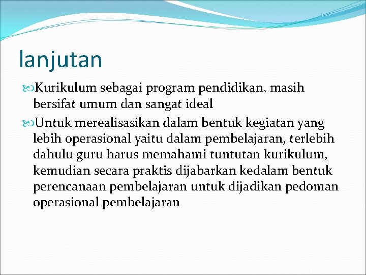 lanjutan Kurikulum sebagai program pendidikan, masih bersifat umum dan sangat ideal Untuk merealisasikan dalam