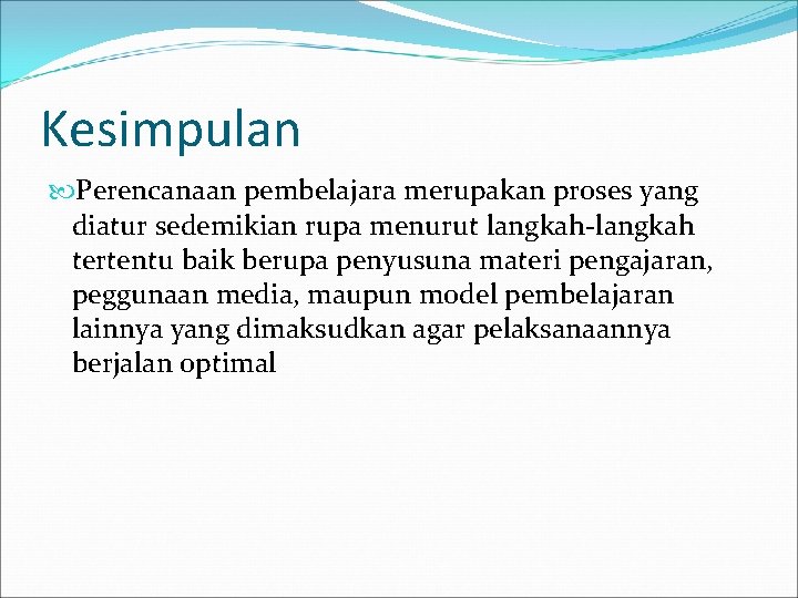 Kesimpulan Perencanaan pembelajara merupakan proses yang diatur sedemikian rupa menurut langkah-langkah tertentu baik berupa