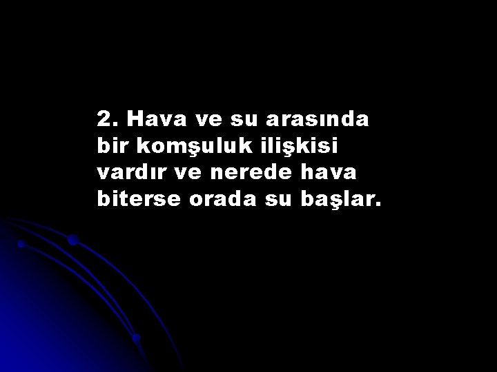 2. Hava ve su arasında bir komşuluk ilişkisi vardır ve nerede hava biterse orada