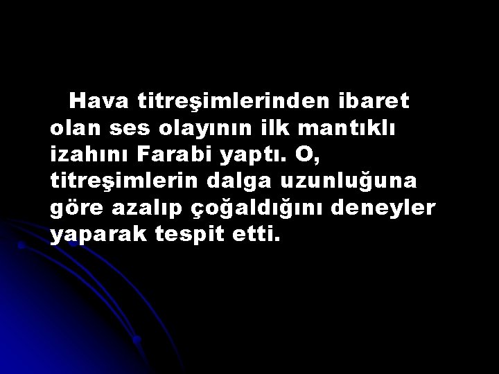 Hava titreşimlerinden ibaret olan ses olayının ilk mantıklı izahını Farabi yaptı. O, titreşimlerin dalga