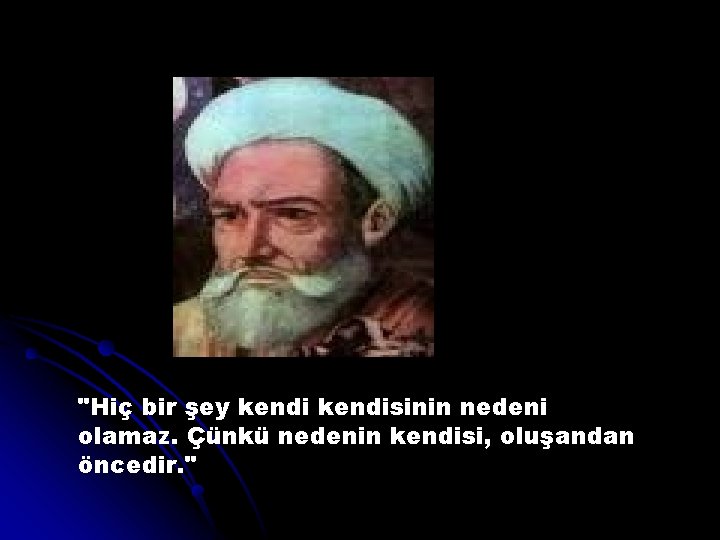 "Hiç bir şey kendisinin nedeni olamaz. Çünkü nedenin kendisi, oluşandan öncedir. " 