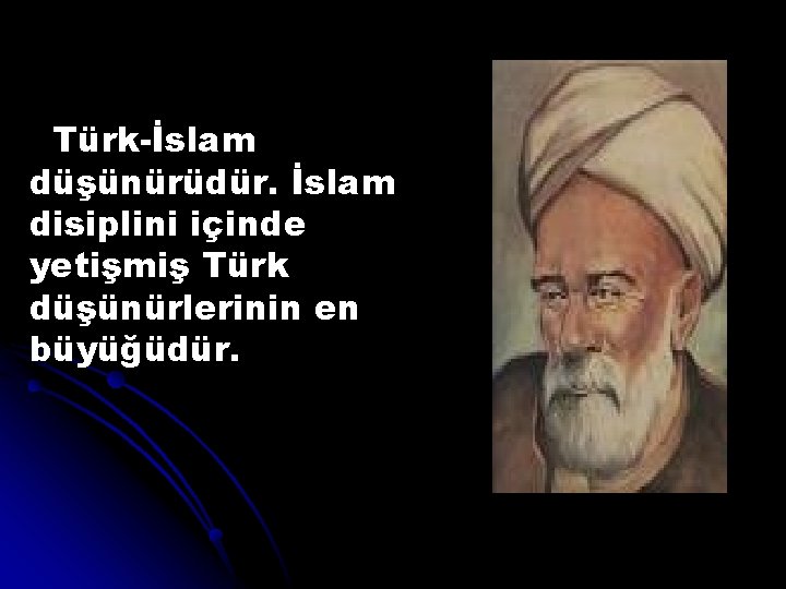 Türk-İslam düşünürüdür. İslam disiplini içinde yetişmiş Türk düşünürlerinin en büyüğüdür. 