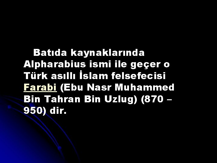 Batıda kaynaklarında Alpharabius ismi ile geçer o Türk asıllı İslam felsefecisi Farabi (Ebu Nasr