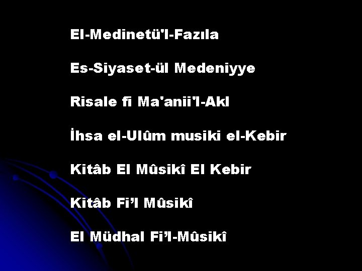 El-Medinetü'l-Fazıla Es-Siyaset-ül Medeniyye Risale fi Ma'anii'l-Akl İhsa el-Ulûm musiki el-Kebir Kitâb El Mûsikî El