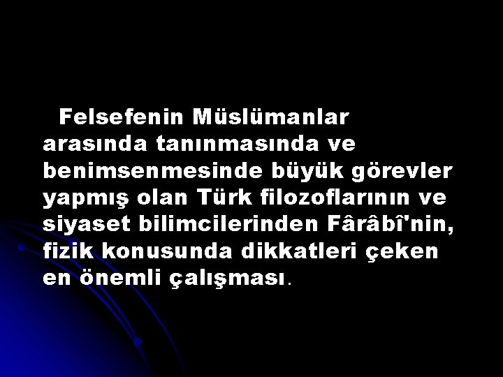 Felsefenin Müslümanlar arasında tanınmasında ve benimsenmesinde büyük görevler yapmış olan Türk filozoflarının ve siyaset