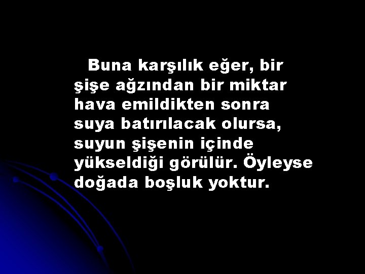Buna karşılık eğer, bir şişe ağzından bir miktar hava emildikten sonra suya batırılacak olursa,