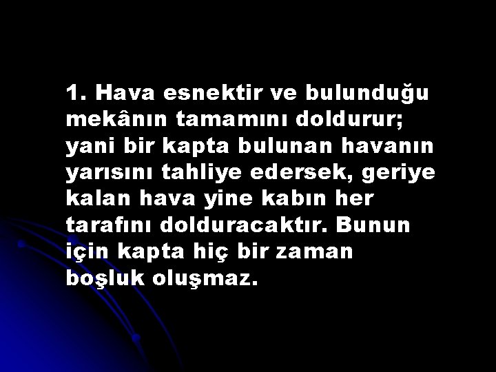 1. Hava esnektir ve bulunduğu mekânın tamamını doldurur; yani bir kapta bulunan havanın yarısını