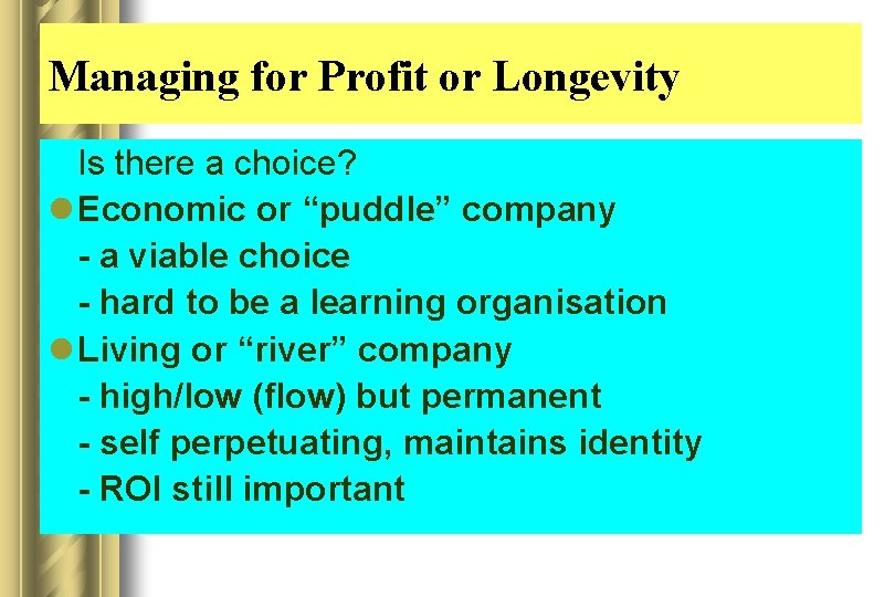 Managing for Profit or Longevity Is there a choice? l Economic or “puddle” company