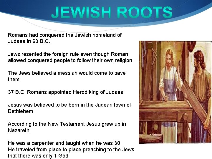 Romans had conquered the Jewish homeland of Judaea in 63 B. C. Jews resented