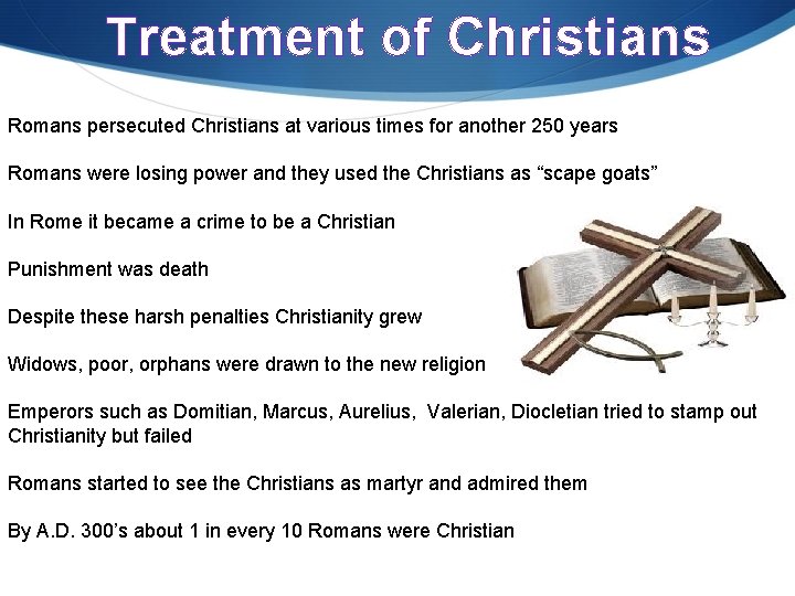 Treatment of Christians Romans persecuted Christians at various times for another 250 years Romans