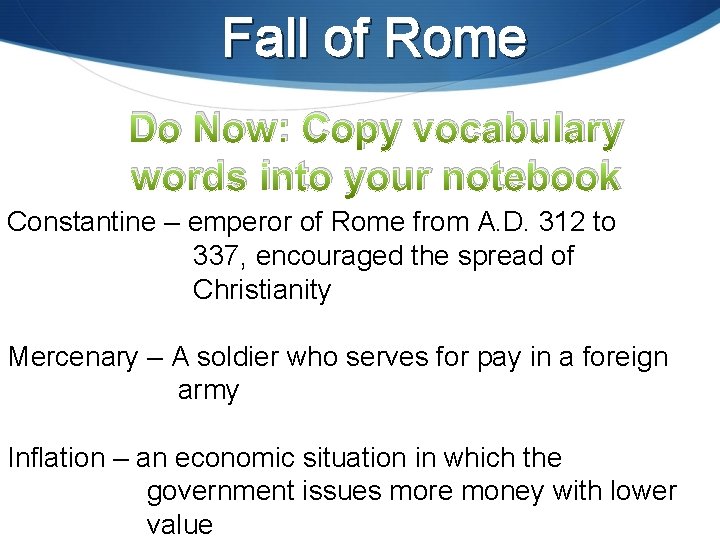 Fall of Rome Do Now: Copy vocabulary words into your notebook Constantine – emperor