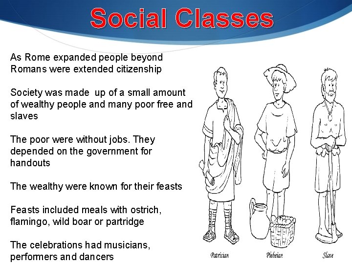 Social Classes As Rome expanded people beyond Romans were extended citizenship Society was made