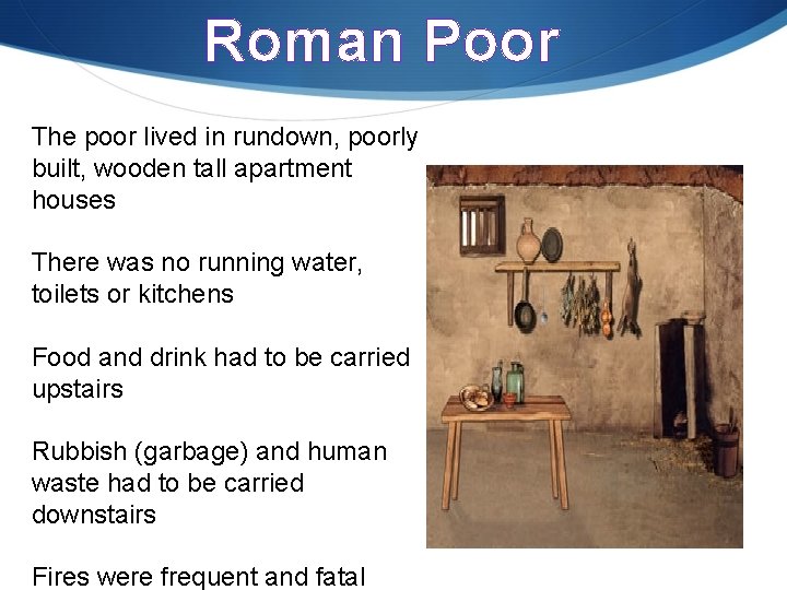 Roman Poor The poor lived in rundown, poorly built, wooden tall apartment houses There