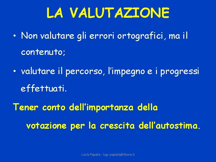 LA VALUTAZIONE • Non valutare gli errori ortografici, ma il contenuto; • valutare il