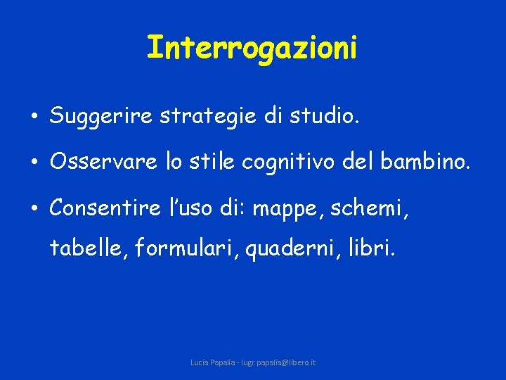 Interrogazioni • Suggerire strategie di studio. • Osservare lo stile cognitivo del bambino. •