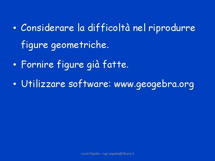  • Considerare la difficoltà nel riprodurre figure geometriche. • Fornire figure già fatte.