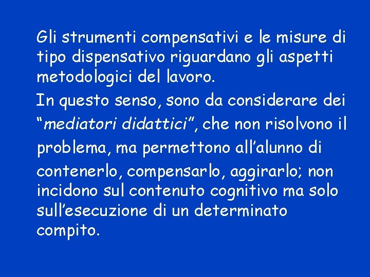 Gli strumenti compensativi e le misure di tipo dispensativo riguardano gli aspetti metodologici del
