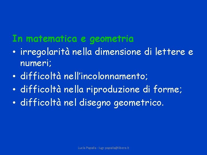 In matematica e geometria • irregolarità nella dimensione di lettere e numeri; • difficoltà