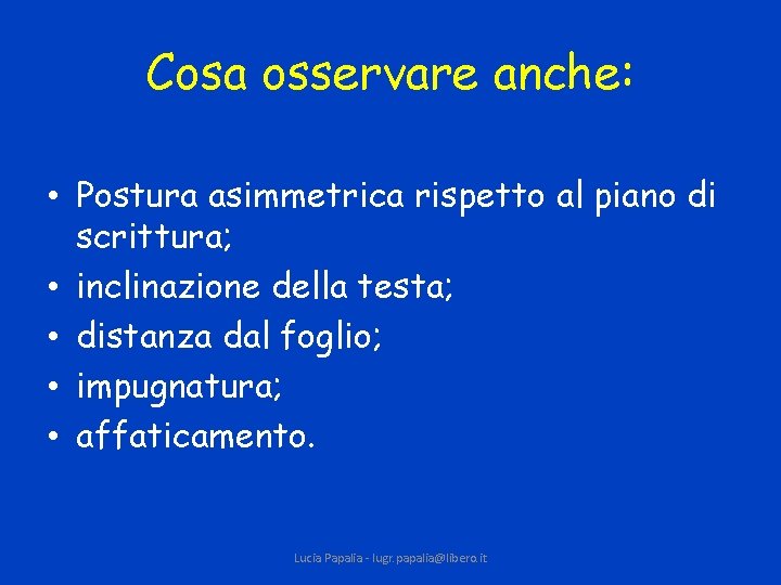 Cosa osservare anche: • Postura asimmetrica rispetto al piano di scrittura; • inclinazione della