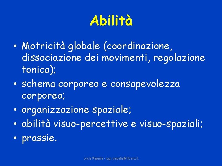 Abilità • Motricità globale (coordinazione, dissociazione dei movimenti, regolazione tonica); • schema corporeo e