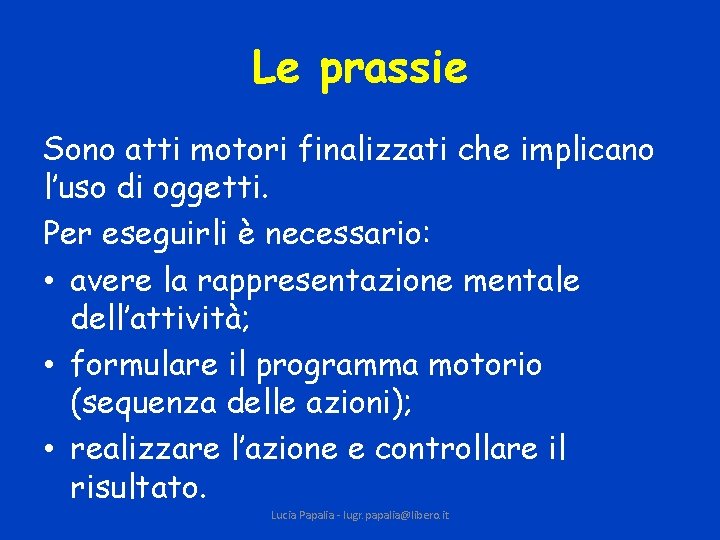 Le prassie Sono atti motori finalizzati che implicano l’uso di oggetti. Per eseguirli è