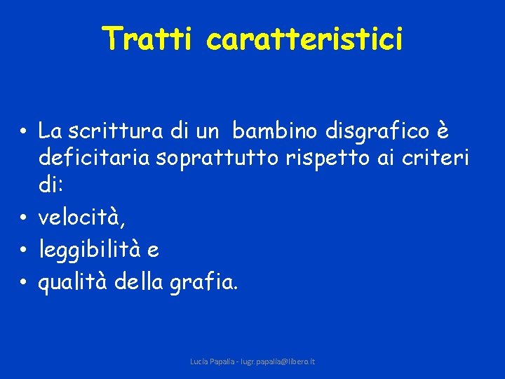 Tratti caratteristici • La scrittura di un bambino disgrafico è deficitaria soprattutto rispetto ai
