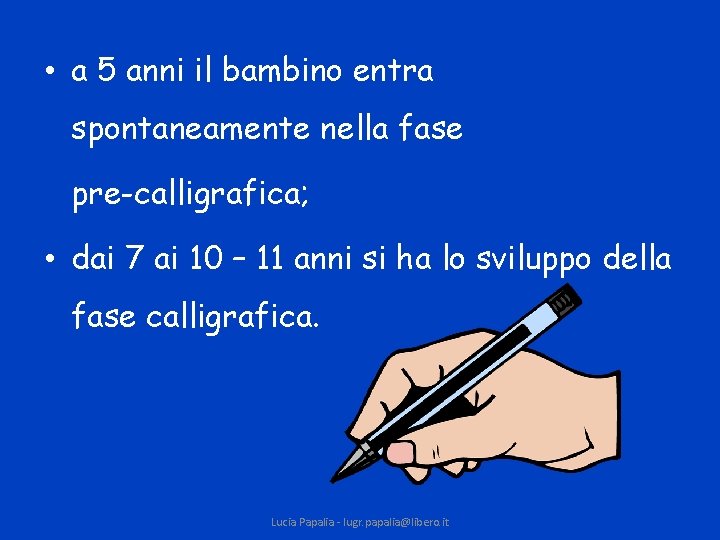  • a 5 anni il bambino entra spontaneamente nella fase pre-calligrafica; • dai