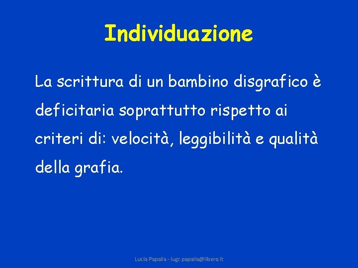 Individuazione La scrittura di un bambino disgrafico è deficitaria soprattutto rispetto ai criteri di: