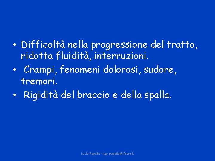  • Difficoltà nella progressione del tratto, ridotta fluidità, interruzioni. • Crampi, fenomeni dolorosi,