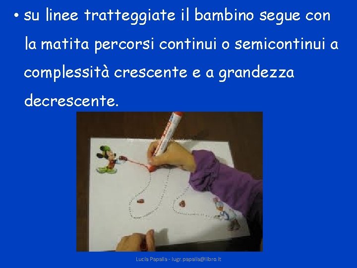  • su linee tratteggiate il bambino segue con la matita percorsi continui o