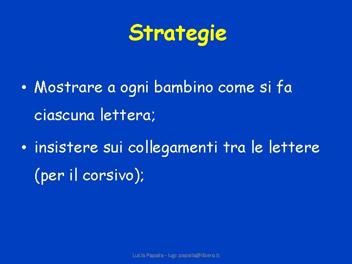 Strategie • Mostrare a ogni bambino come si fa ciascuna lettera; • insistere sui