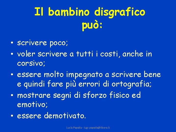 Il bambino disgrafico può: • scrivere poco; • voler scrivere a tutti i costi,