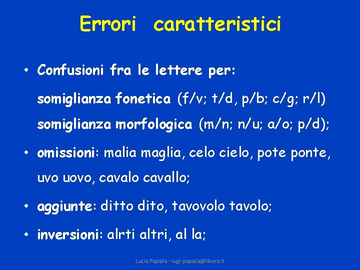 Errori caratteristici • Confusioni fra le lettere per: somiglianza fonetica (f/v; t/d, p/b; c/g;