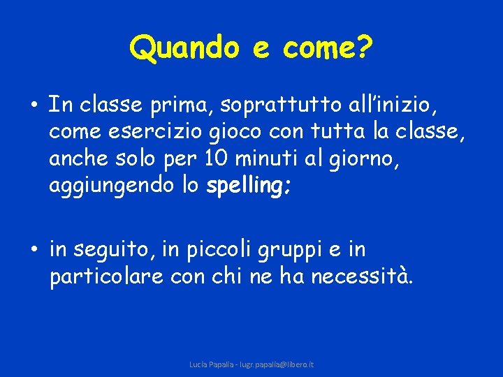 Quando e come? • In classe prima, soprattutto all’inizio, come esercizio gioco con tutta