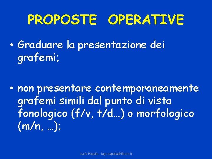 PROPOSTE OPERATIVE • Graduare la presentazione dei grafemi; • non presentare contemporaneamente grafemi simili