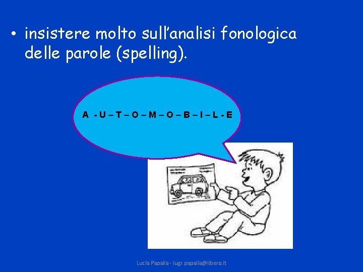  • insistere molto sull’analisi fonologica delle parole (spelling). A -U–T–O–M–O–B–I–L-E Lucia Papalia -