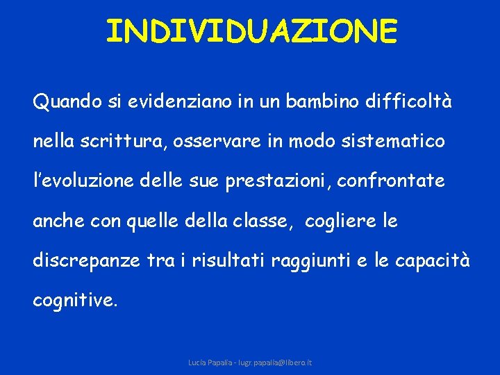 INDIVIDUAZIONE Quando si evidenziano in un bambino difficoltà nella scrittura, osservare in modo sistematico