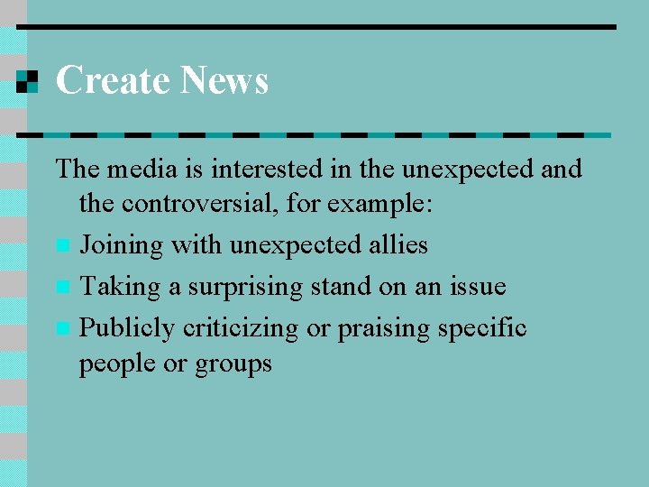 Create News The media is interested in the unexpected and the controversial, for example: