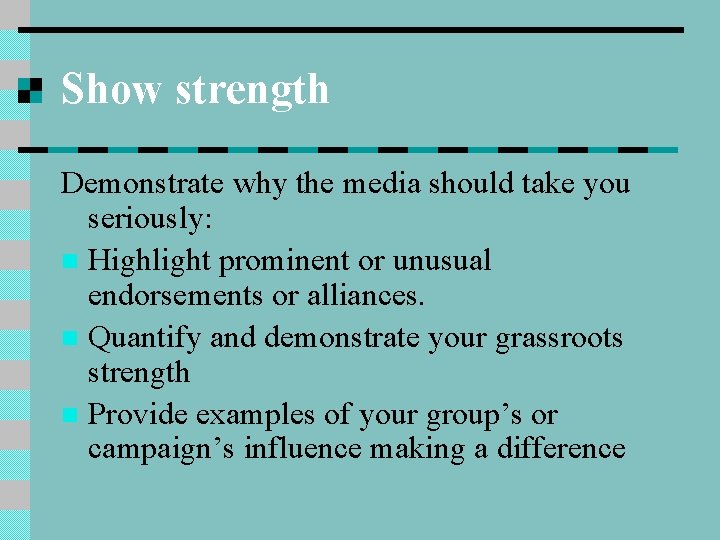 Show strength Demonstrate why the media should take you seriously: n Highlight prominent or