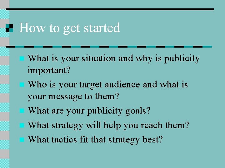 How to get started What is your situation and why is publicity important? n