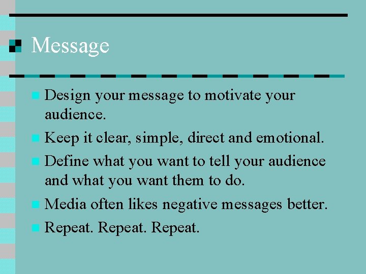 Message Design your message to motivate your audience. n Keep it clear, simple, direct