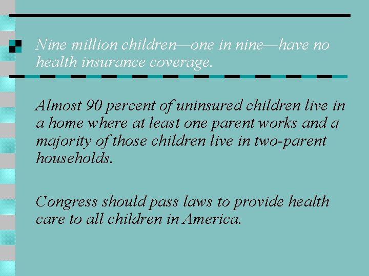 Nine million children—one in nine—have no health insurance coverage. Almost 90 percent of uninsured