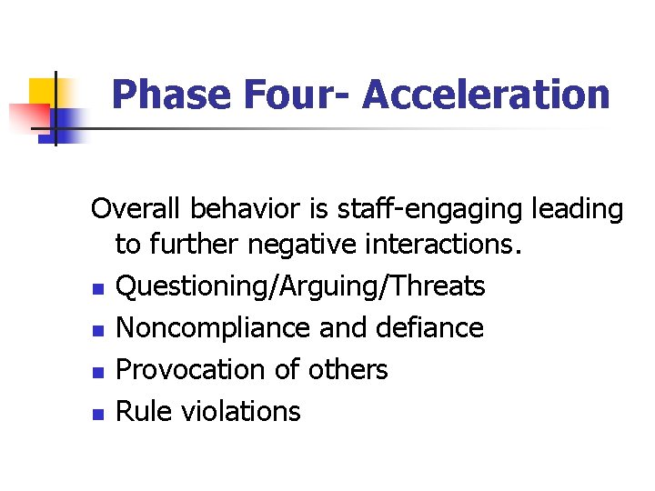 Phase Four- Acceleration Overall behavior is staff-engaging leading to further negative interactions. n Questioning/Arguing/Threats