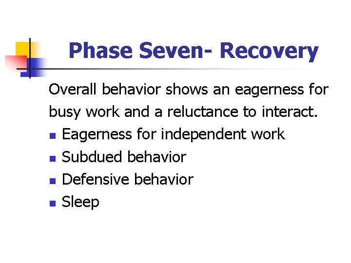 Phase Seven- Recovery Overall behavior shows an eagerness for busy work and a reluctance