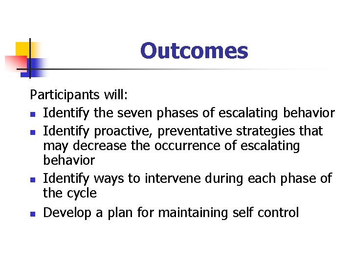 Outcomes Participants will: n Identify the seven phases of escalating behavior n Identify proactive,