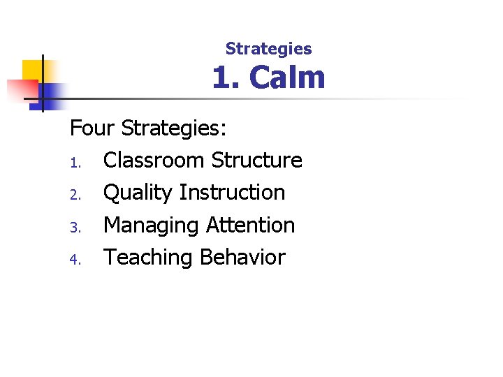 Strategies 1. Calm Four Strategies: 1. Classroom Structure 2. Quality Instruction 3. Managing Attention