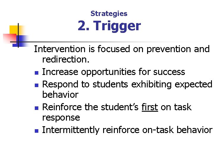 Strategies 2. Trigger Intervention is focused on prevention and redirection. n Increase opportunities for
