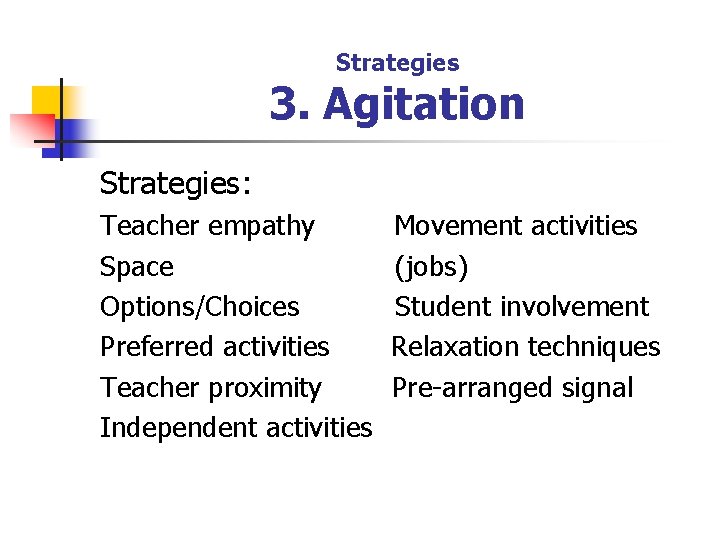 Strategies 3. Agitation Strategies: Teacher empathy Space Options/Choices Preferred activities Teacher proximity Independent activities